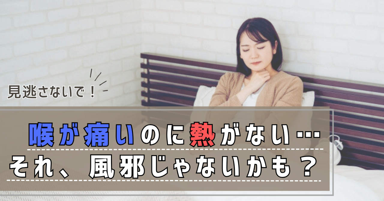 喉が痛いのに熱がない…それ、風邪じゃないかも？