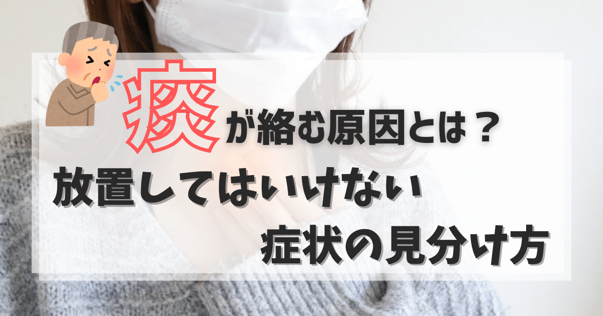 痰が絡む原因とは？｜放置してはいけない症状の見分け方