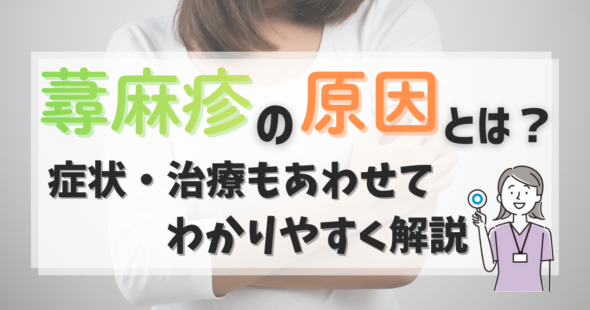 蕁麻疹の原因とは？症状・治療もあわせてわかりやすく解説