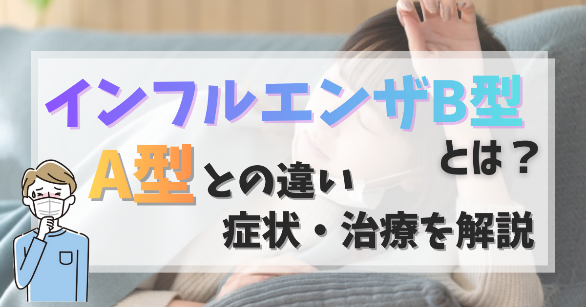 インフルエンザB型の特徴とは？ A型との違い・症状・治療を解説