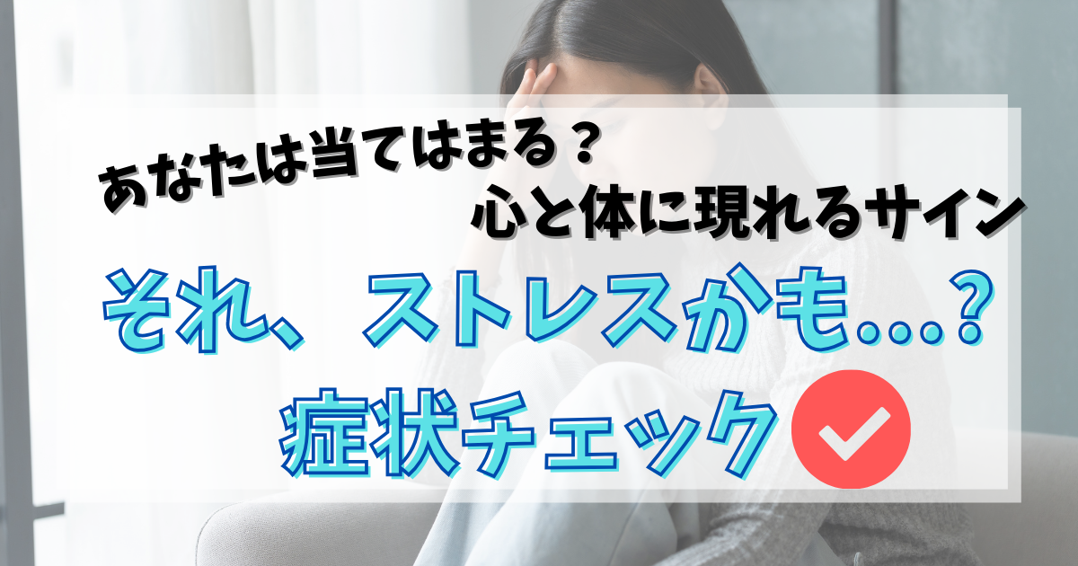 ストレスの症状チェック｜当てはまる？心と体に現れるサイン